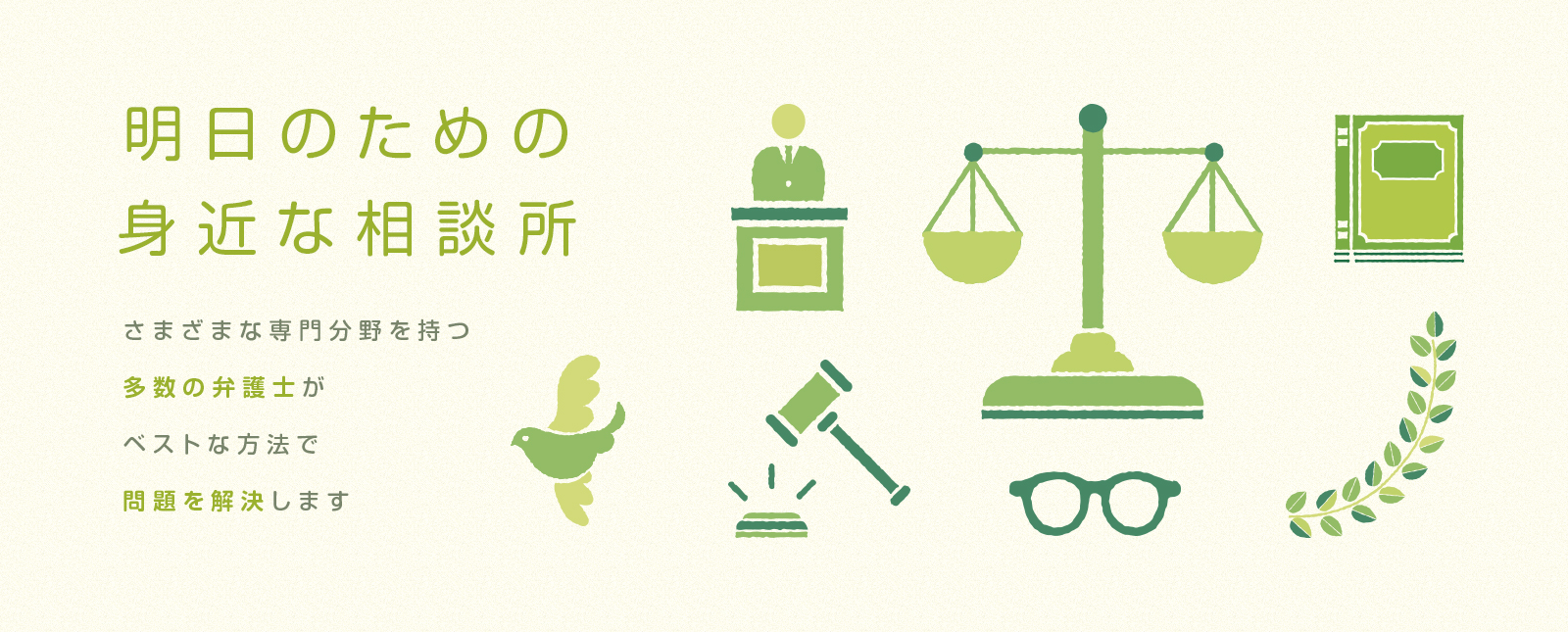 明日のための身近な相談所 さまざまな専門分野を持つ多数の弁護士がベストな方法で問題を解決します
